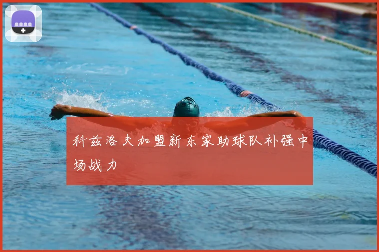科兹洛夫加盟新东家助球队补强中场战力