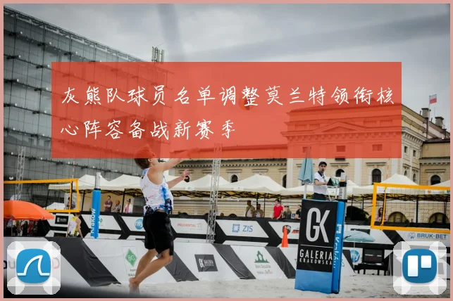 灰熊队球员名单调整莫兰特领衔核心阵容备战新赛季