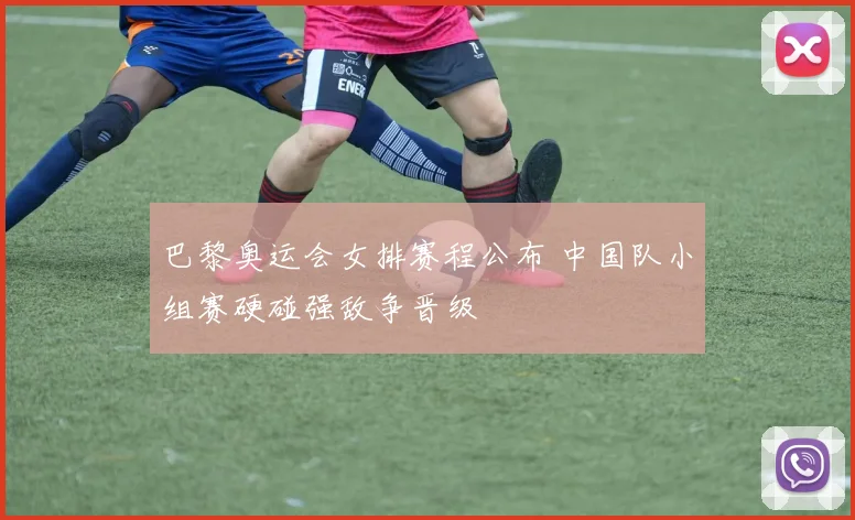 巴黎奥运会女排赛程公布 中国队小组赛硬碰强敌争晋级