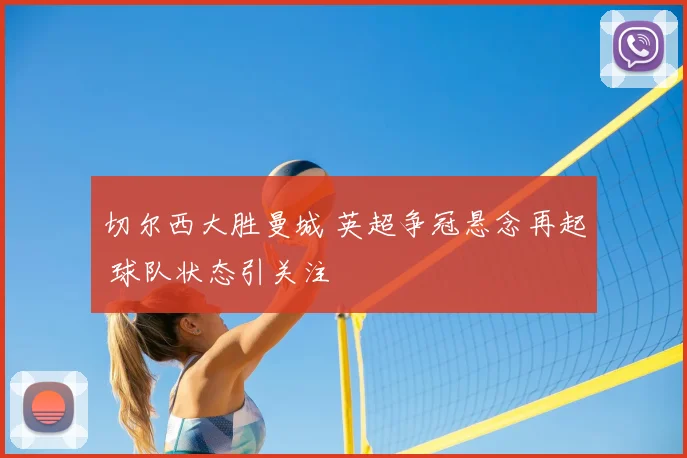 切尔西大胜曼城 英超争冠悬念再起 球队状态引关注
