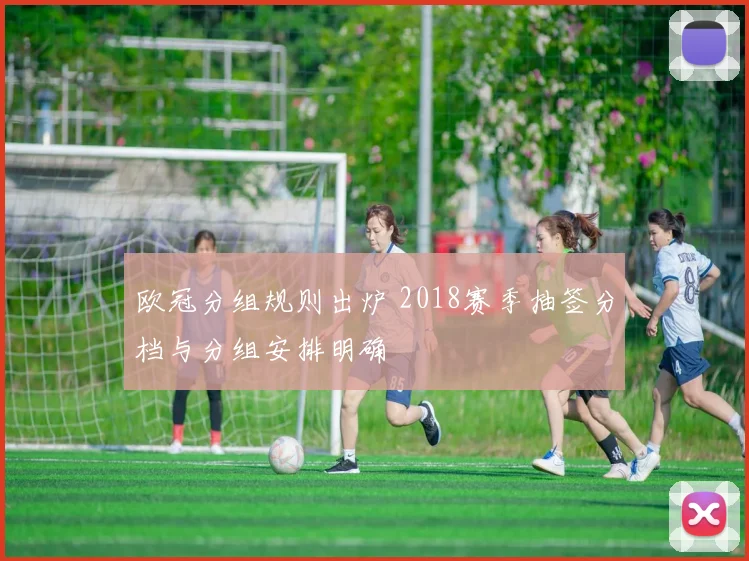 欧冠分组规则出炉 2018赛季抽签分档与分组安排明确