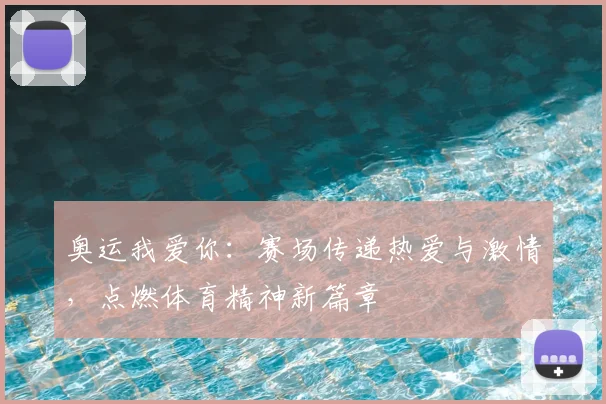 奥运我爱你:赛场传递热爱与激情,点燃体育精神新篇章